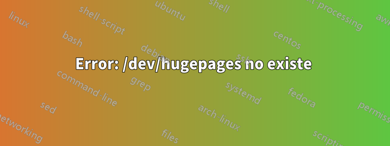 Error: /dev/hugepages no existe