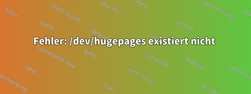 Fehler: /dev/hugepages existiert nicht