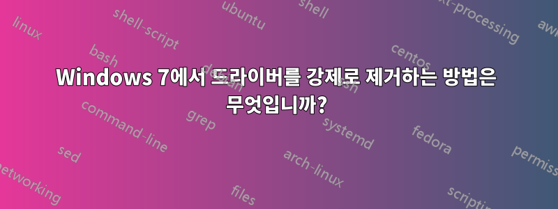 Windows 7에서 드라이버를 강제로 제거하는 방법은 무엇입니까?