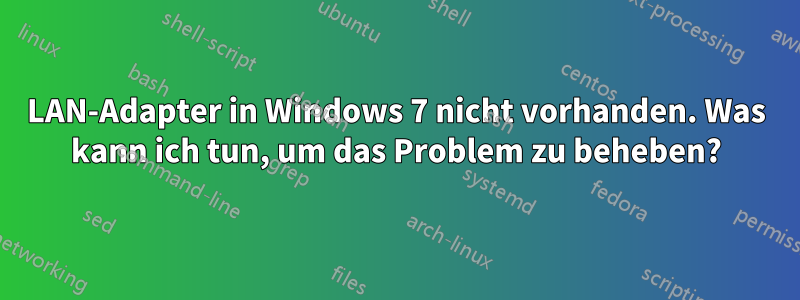 LAN-Adapter in Windows 7 nicht vorhanden. Was kann ich tun, um das Problem zu beheben?