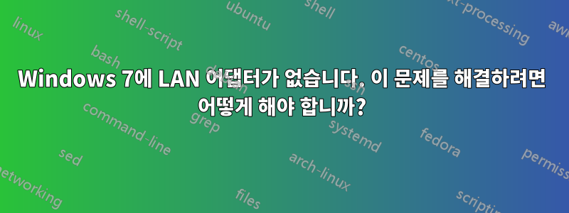 Windows 7에 LAN 어댑터가 없습니다. 이 문제를 해결하려면 어떻게 해야 합니까?