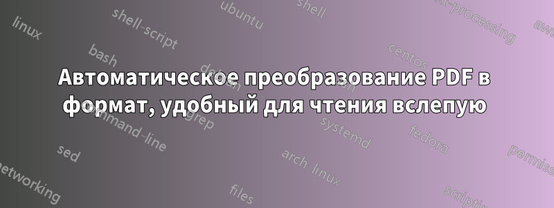 Автоматическое преобразование PDF в формат, удобный для чтения вслепую