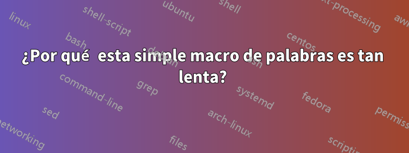 ¿Por qué esta simple macro de palabras es tan lenta?