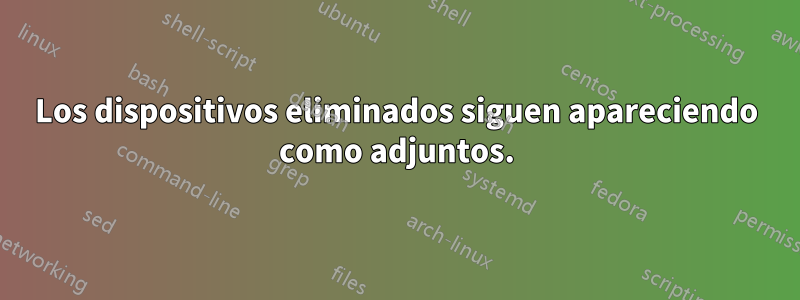 Los dispositivos eliminados siguen apareciendo como adjuntos.