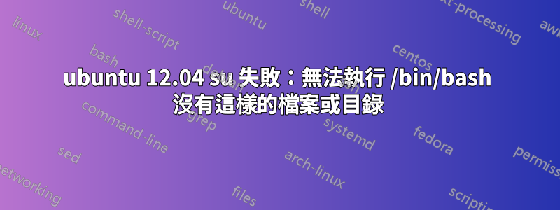 ubuntu 12.04 su 失敗：無法執行 /bin/bash 沒有這樣的檔案或目錄