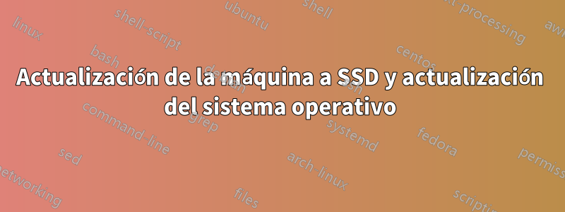 Actualización de la máquina a SSD y actualización del sistema operativo