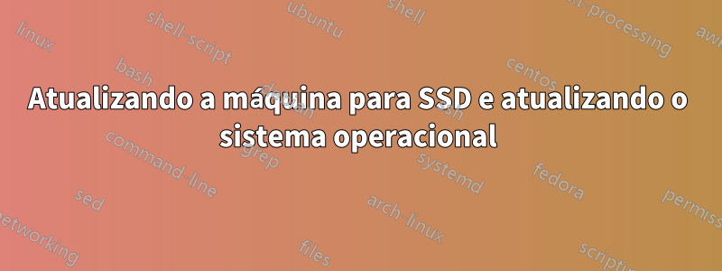 Atualizando a máquina para SSD e atualizando o sistema operacional