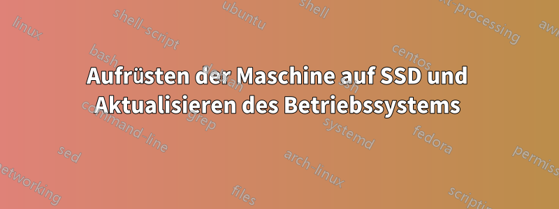 Aufrüsten der Maschine auf SSD und Aktualisieren des Betriebssystems