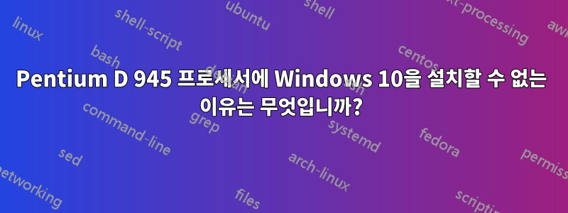 Pentium D 945 프로세서에 Windows 10을 설치할 수 없는 이유는 무엇입니까?