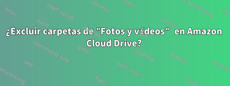 ¿Excluir carpetas de "Fotos y vídeos" en Amazon Cloud Drive?