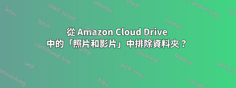 從 Amazon Cloud Drive 中的「照片和影片」中排除資料夾？