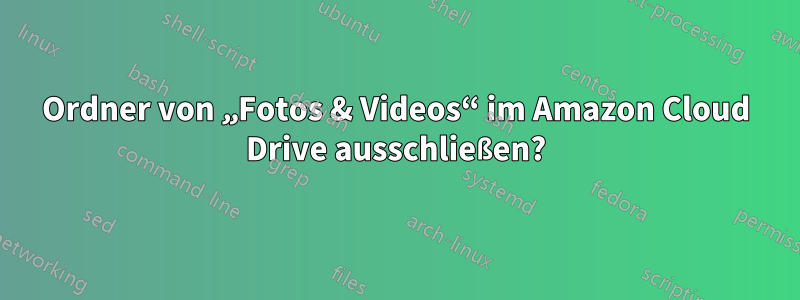 Ordner von „Fotos & Videos“ im Amazon Cloud Drive ausschließen?