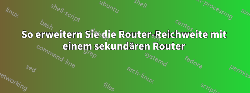 So erweitern Sie die Router-Reichweite mit einem sekundären Router