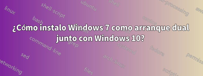 ¿Cómo instalo Windows 7 como arranque dual junto con Windows 10?