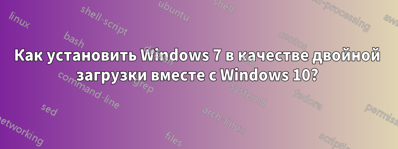 Как установить Windows 7 в качестве двойной загрузки вместе с Windows 10?