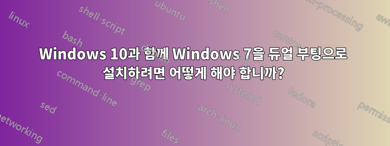 Windows 10과 함께 Windows 7을 듀얼 부팅으로 설치하려면 어떻게 해야 합니까?