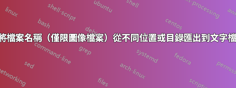 如何將檔案名稱（僅限圖像檔案）從不同位置或目錄匯出到文字檔案中