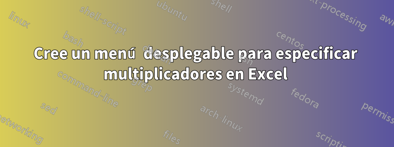 Cree un menú desplegable para especificar multiplicadores en Excel