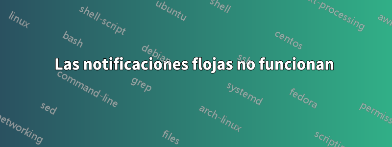 Las notificaciones flojas no funcionan