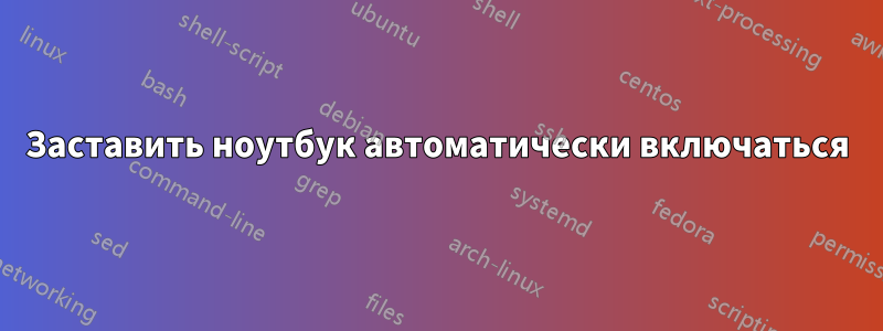 Заставить ноутбук автоматически включаться