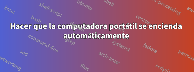 Hacer que la computadora portátil se encienda automáticamente