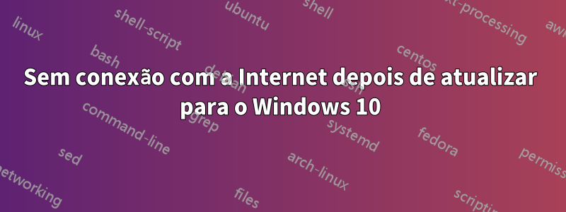 Sem conexão com a Internet depois de atualizar para o Windows 10