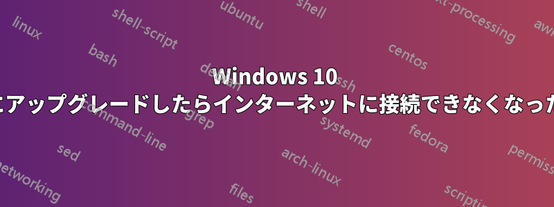 Windows 10 にアップグレードしたらインターネットに接続できなくなった