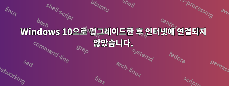 Windows 10으로 업그레이드한 후 인터넷에 연결되지 않았습니다.