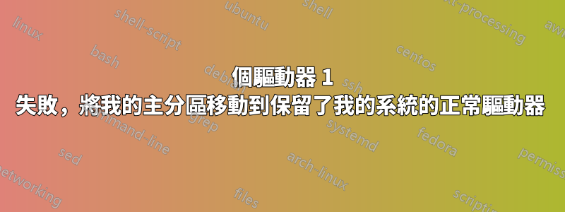 2 個驅動器 1 失敗，將我的主分區移動到保留了我的系統的正常驅動器