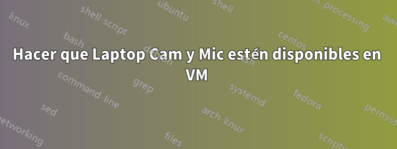 Hacer que Laptop Cam y Mic estén disponibles en VM