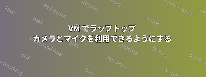 VM でラップトップ カメラとマイクを利用できるようにする