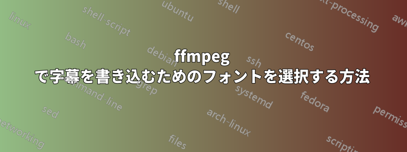 ffmpeg で字幕を書き込むためのフォントを選択する方法