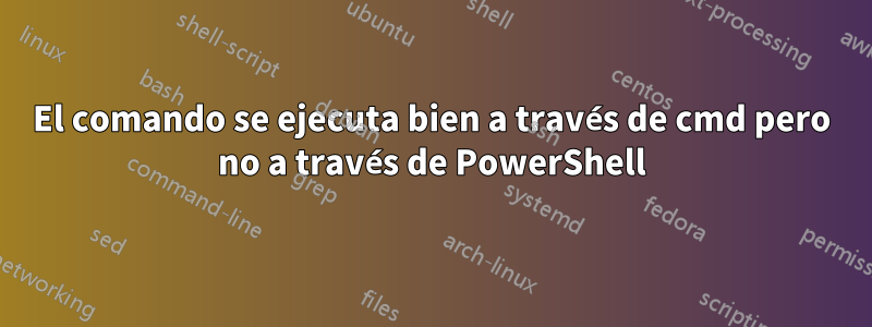 El comando se ejecuta bien a través de cmd pero no a través de PowerShell