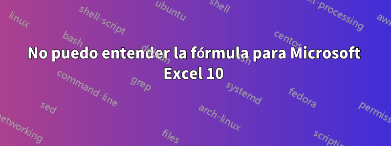 No puedo entender la fórmula para Microsoft Excel 10