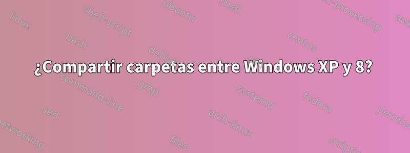 ¿Compartir carpetas entre Windows XP y 8?