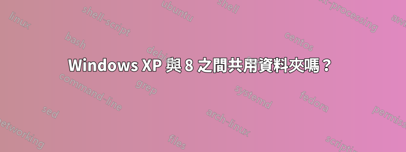 Windows XP 與 8 之間共用資料夾嗎？