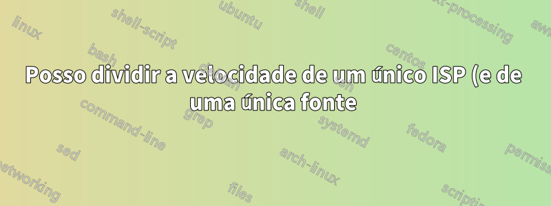 Posso dividir a velocidade de um único ISP (e de uma única fonte) em dois roteadores, para que suas velocidades não dependam do consumo de Internet um do outro?