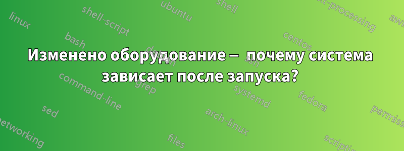 Изменено оборудование — почему система зависает после запуска?