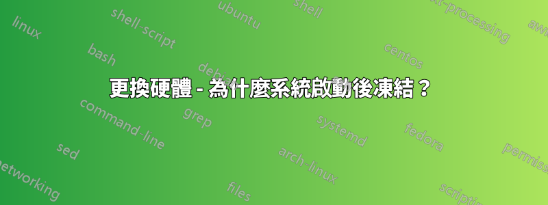 更換硬體 - 為什麼系統啟動後凍結？