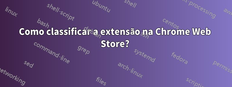 Como classificar a extensão na Chrome Web Store?