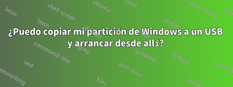 ¿Puedo copiar mi partición de Windows a un USB y arrancar desde allí?