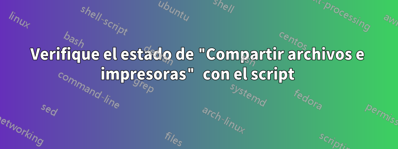 Verifique el estado de "Compartir archivos e impresoras" con el script