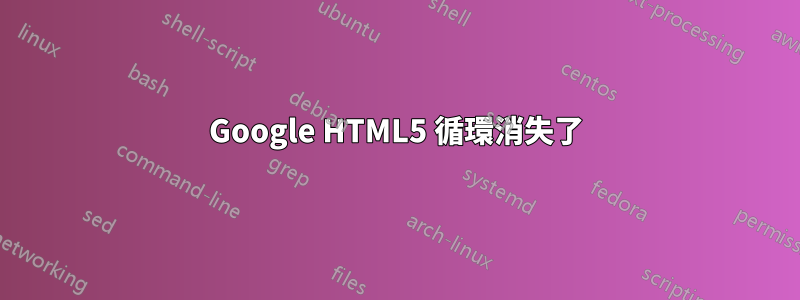 Google HTML5 循環消失了