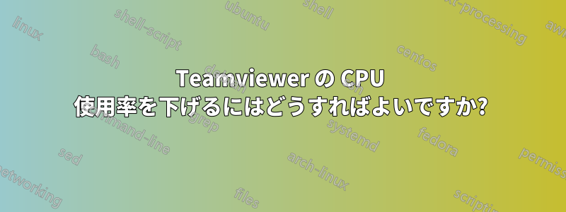 Teamviewer の CPU 使用率を下げるにはどうすればよいですか?