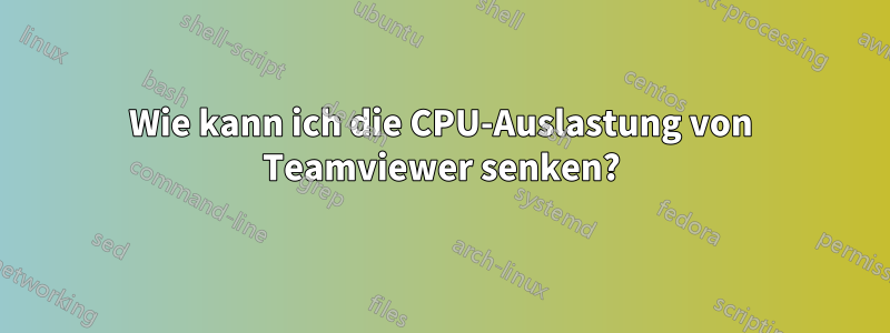 Wie kann ich die CPU-Auslastung von Teamviewer senken?