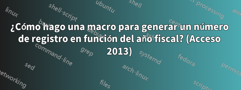 ¿Cómo hago una macro para generar un número de registro en función del año fiscal? (Acceso 2013)