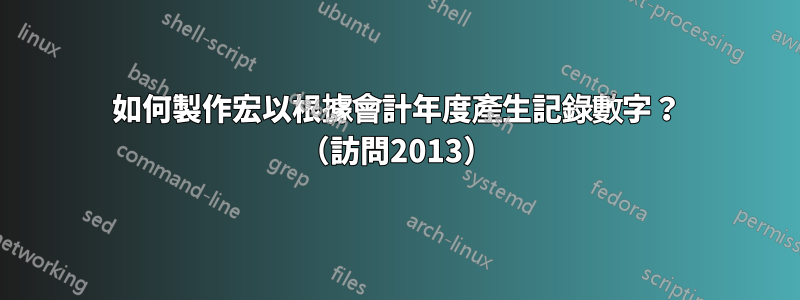 如何製作宏以根據會計年度產生記錄數字？ （訪問2013）