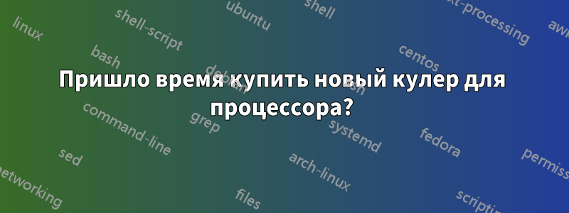 Пришло время купить новый кулер для процессора?