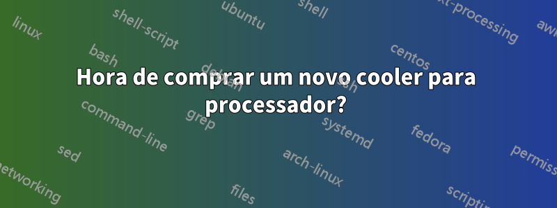 Hora de comprar um novo cooler para processador?