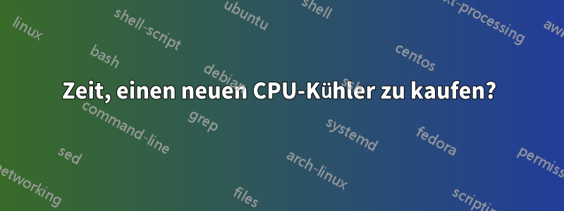 Zeit, einen neuen CPU-Kühler zu kaufen?